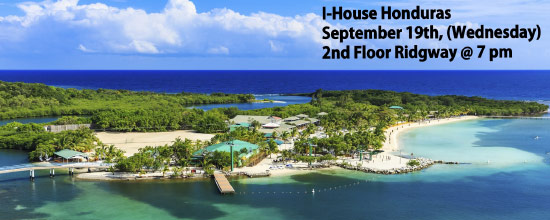 Honduras Island beach. I-House Honduras Sept. 19. 2nd Floor Ridgway at 7:00 p.m.